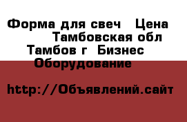 Форма для свеч › Цена ­ 3 000 - Тамбовская обл., Тамбов г. Бизнес » Оборудование   